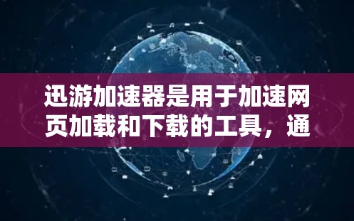 迅游加速器是用于加速网页加载和下载的工具，通常有两种版本，免费版和付费版。免费版通常有功能限制，如缓存大小和自动保存功能，而付费版则提供了更多的功能，如多设备同步和同步到手机
