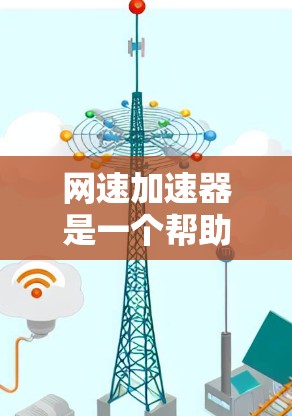 网速加速器是一个帮助用户优化网络连接，提升数据传输速度的工具。以下是对网速加速器的详细分析和使用指南