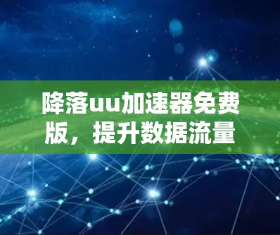 降落uu加速器免费版，提升数据流量管理的高效工具