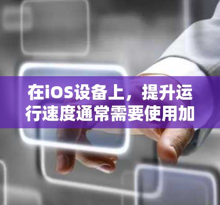 在iOS设备上,提升运行速度通常需要使用加速器。以下是一些免费的iOS加速器及其特点