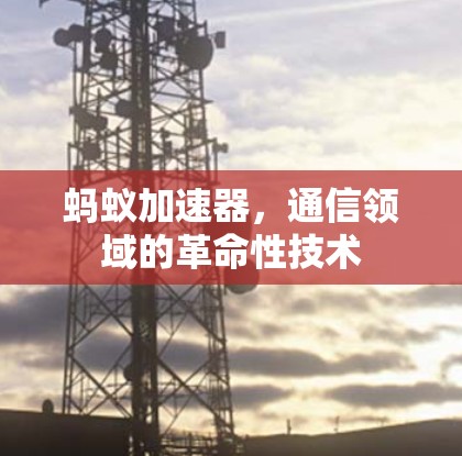 蚂蚁加速器，通信领域的革命性技术