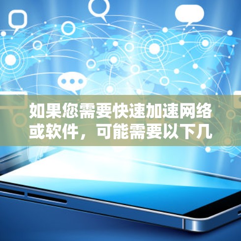 如果您需要快速加速网络或软件,可能需要以下几种工具