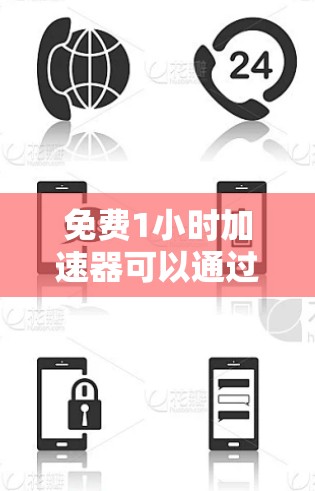 免费1小时加速器可以通过多种方式实现，以下是一些可能的解释