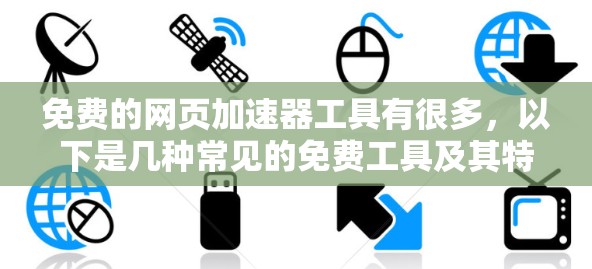 免费的网页加速器工具有很多，以下是几种常见的免费工具及其特点