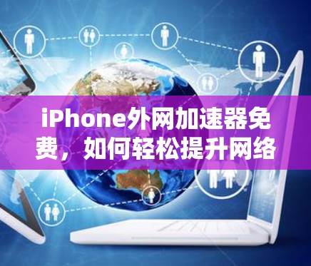 iPhone外网加速器免费，如何轻松提升网络速度