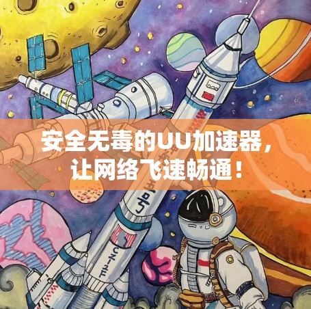 安全无毒的UU加速器，让网络飞速畅通！