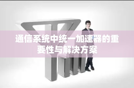 通信系统中统一加速器的重要性与解决方案