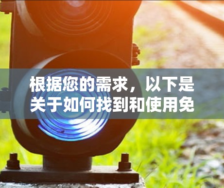 根据您的需求，以下是关于如何找到和使用免费加速器的建议