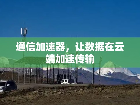 通信加速器，让数据在云端加速传输