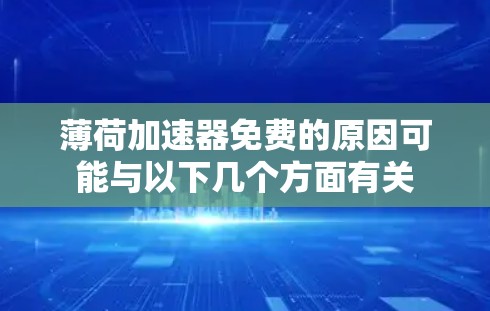 薄荷加速器免费的原因可能与以下几个方面有关