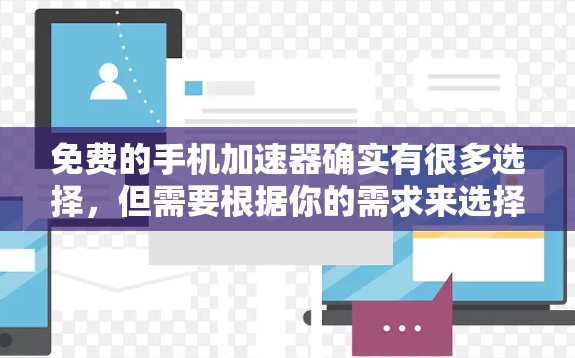 免费的手机加速器确实有很多选择，但需要根据你的需求来选择最适合的。以下是一些常见的免费手机加速器推荐，供你参考