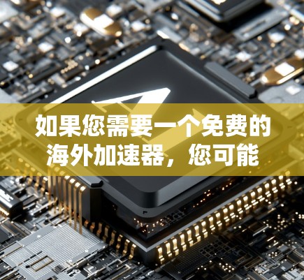 如果您需要一个免费的海外加速器，您可能需要考虑花旗证券的数据，看看是否有其他类似服务的推荐。此外，花旗证券的报告可能详细分析了用户反馈和使用体验，能够帮助您更好地理解您的需求和痛点