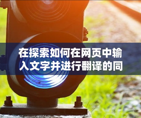 在探索如何在网页中输入文字并进行翻译的同时绕过网站的边界限制时,翻墙软件是一个不错的选择。以下是对不同翻墙软件的详细分析 在探索如何在网页中输入文字并进行翻译的同时绕过网站的边界限制时,翻墙软件是一个不错的选择。以下是对不同翻墙软件的详细分析