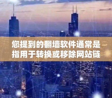 您提到的翻墙软件通常是指用于转换或移除网站链接到无服务器服务器的软件。以下是几种国内上线的翻墙软件推荐