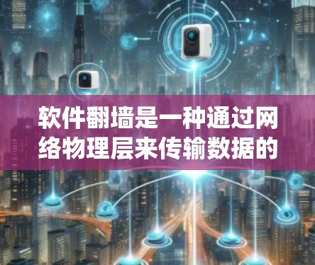 软件翻墙是一种通过网络物理层来传输数据的操作，它在多个方面对用户和系统造成了影响。以下是软件翻墙的作用及其影响的详细分析