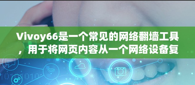 Vivoy66是一个常见的网络翻墙工具，用于将网页内容从一个网络设备复制到另一台设备上。如果你在使用Vivoy66时遇到了问题，请按照以下步骤进行操作