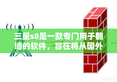 三星s8是一款专门用于翻墙的软件,旨在将从国外访问的网站和应用转移到国内服务器,以确保数据的安全和用户体验。以下是对三星s8的详细介绍 三星s8是一款专门用于翻墙的软件,旨在将从国外访问的网站和应用转移到国内服务器,以确保数据的安全和用户体验。以下是对三星s8的详细介绍