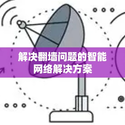 解决翻墙问题的智能网络解决方案