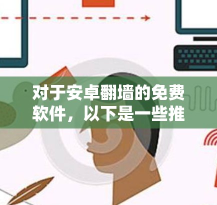 对于安卓翻墙的免费软件，以下是一些推荐