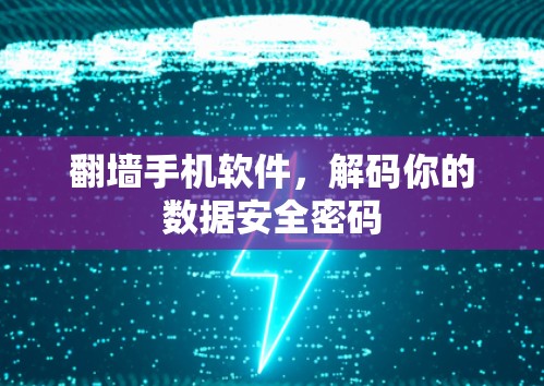 翻墙手机软件，解码你的数据安全密码