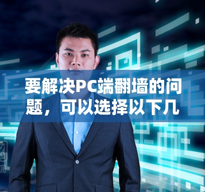 要解决PC端翻墙的问题，可以选择以下几种软件