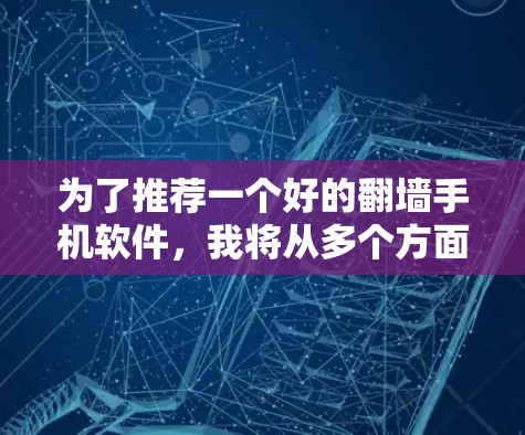 为了推荐一个好的翻墙手机软件，我将从多个方面进行评估，包括软件的性能、功能、安全性、兼容性和用户反馈。以下是详细的推荐
