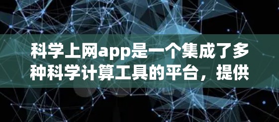 科学上网app是一个集成了多种科学计算工具的平台，提供了解决多种科学和数学问题的便捷方式。以下是对这些工具的详细介绍，帮助你选择适合自己的应用