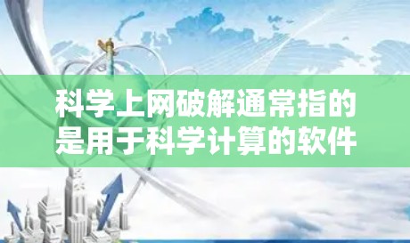 科学上网破解通常指的是用于科学计算的软件，如科学计算器、数学工具或科学应用。以下是几种可能的解决方案