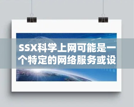 SSX科学上网可能是一个特定的网络服务或设备，具体含义可能因平台而异。以下是对SSX科学上网的详细分析