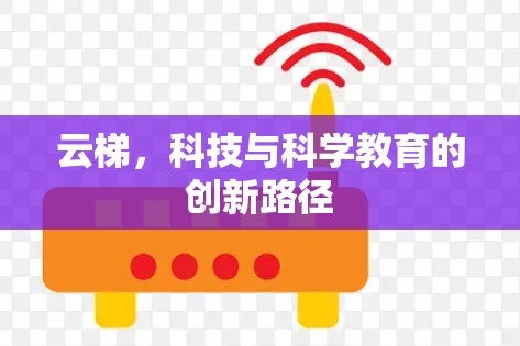 云梯，科技与科学教育的创新路径