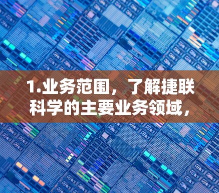 1.业务范围，了解捷联科学的主要业务领域，包括数据分析、科技服务、产品链接等，以确定是否需要在线服务