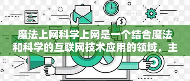 魔法上网科学上网是一个结合魔法和科学的互联网技术应用的领域，主要指魔法在科学探索和教育中的作用，以及互联网技术如何与魔法相结合，创造出新的科学教学方法。以下是对这一主题的详细分析