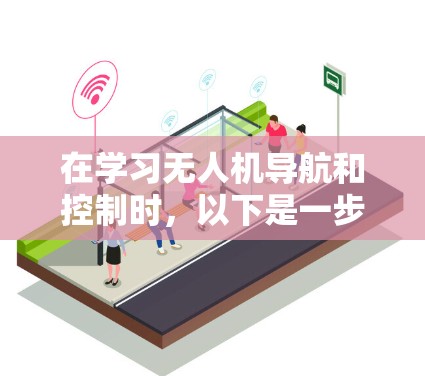 在学习无人机导航和控制时,以下是一步步的解决方案 在学习无人机导航和控制时,以下是一步步的解决方案