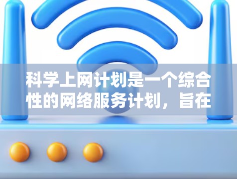 科学上网计划是一个综合性的网络服务计划,旨在支持科学计算、数据分析和研究。以下是详细的步骤指南 科学上网计划是一个综合性的网络服务计划,旨在支持科学计算、数据分析和研究。以下是详细的步骤指南