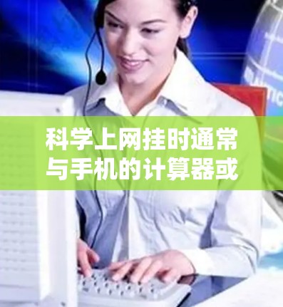 科学上网挂时通常与手机的计算器或网络设置有关。以下是逐步解决方案