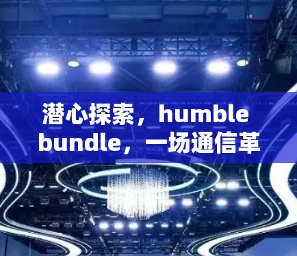潜心探索，humble bundle，一场通信革命的开始