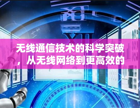 无线通信技术的科学突破，从无线网络到更高效的传输方式