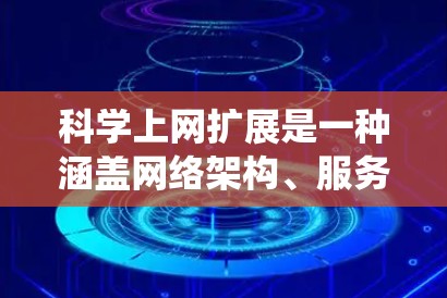 科学上网扩展是一种涵盖网络架构、服务器扩展、虚拟机和网络扩展等技术的系统，旨在支持科学计算和数据管理。以下是对该主题的详细总结