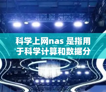 科学上网nas 是指用于科学计算和数据分析的网络服务环境。这些服务通常包括 科学上网nas 是指用于科学计算和数据分析的网络服务环境。这些服务通常包括