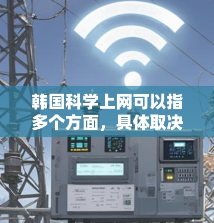 韩国科学上网可以指多个方面,具体取决于上下文和用户的需求。以下是一些可能相关的信息和资源 韩国科学上网可以指多个方面,具体取决于上下文和用户的需求。以下是一些可能相关的信息和资源