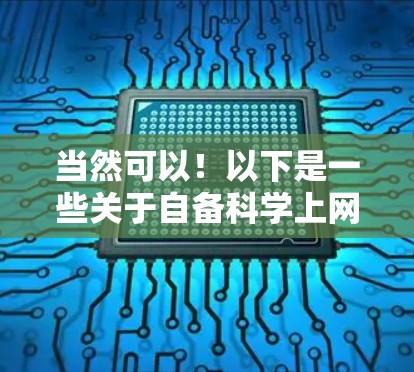 当然可以！以下是一些关于自备科学上网的实用信息和技巧，帮助你更高效地使用科学计算器
