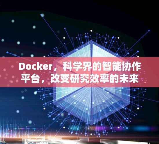 Docker，科学界的智能协作平台，改变研究效率的未来