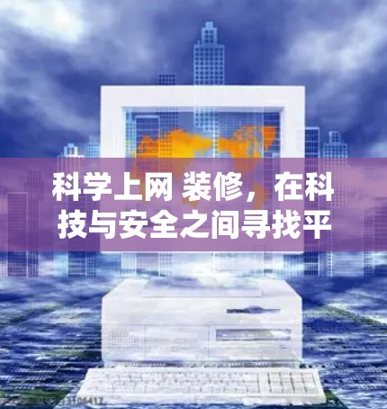 科学上网 装修,在科技与安全之间寻找平衡 科学上网 装修,在科技与安全之间寻找平衡