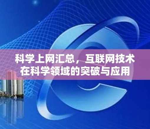 科学上网汇总,互联网技术在科学领域的突破与应用 科学上网汇总,互联网技术在科学领域的突破与应用