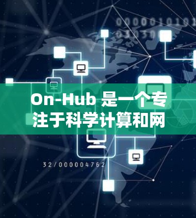 On-Hub 是一个专注于科学计算和网络平台，旨在为用户提供高效、安全的网络环境。以下是关于On-Hub 的详细信息