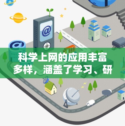 科学上网的应用丰富多样，涵盖了学习、研究和协作等多个方面。以下是对这些应用的详细总结
