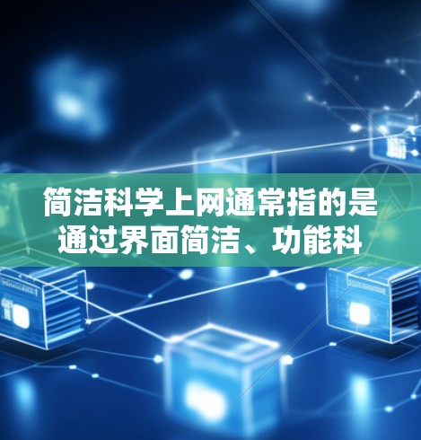 简洁科学上网通常指的是通过界面简洁、功能科学的搜索引擎工具来获取信息。以下是一些简洁科学上网的推荐工具和功能