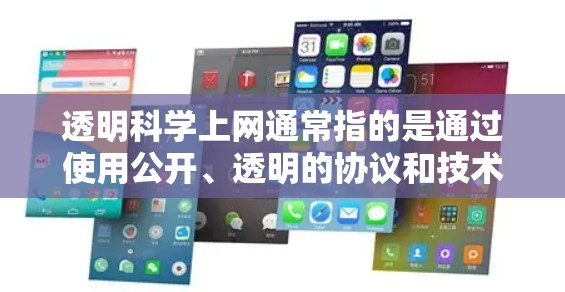 透明科学上网通常指的是通过使用公开、透明的协议和技术，确保网站和应用程序访问内容的方式。这种做法有助于减少不透明性和保护用户隐私。以下是对透明科学上网的简要解释