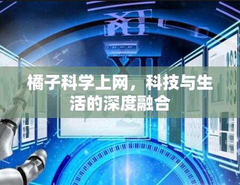 橘子科学上网，科技与生活的深度融合