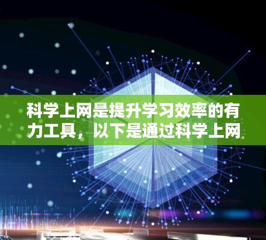 科学上网是提升学习效率的有力工具，以下是通过科学上网平台进行学习和探索的关键步骤